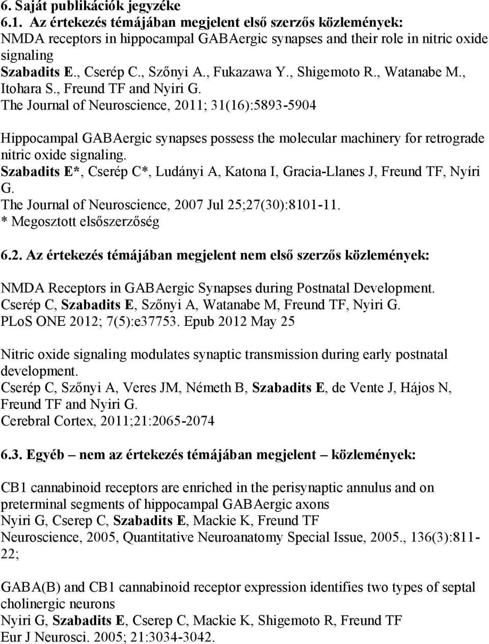 The Journal of Neuroscience, 2011; 31(16):5893-5904 Hippocampal GABAergic synapses possess the molecular machinery for retrograde nitric oxide signaling.