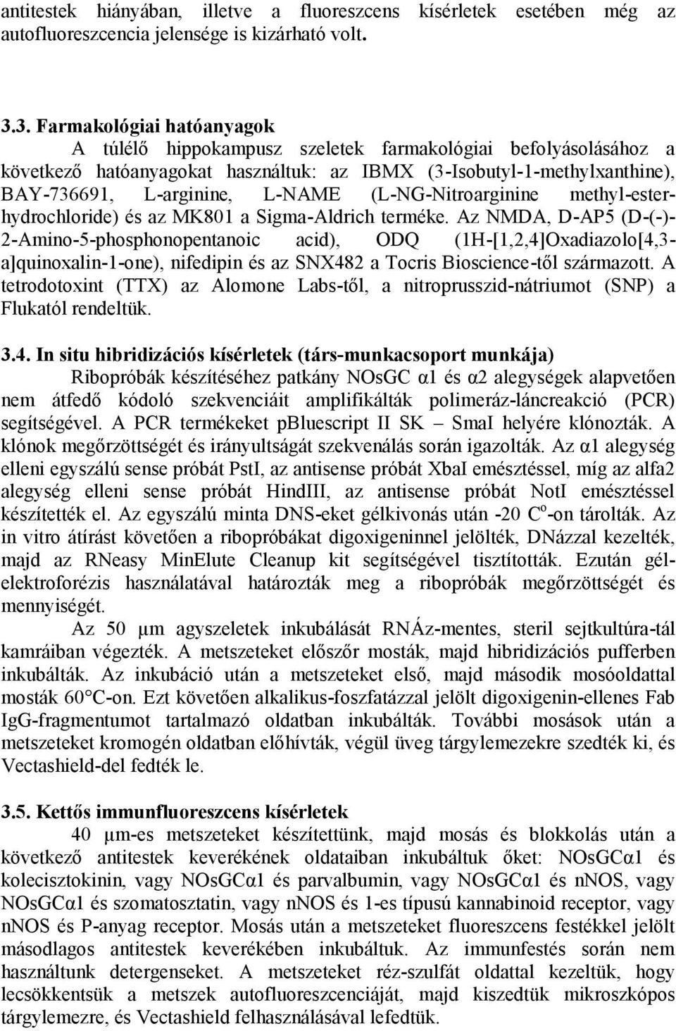 (L-NG-Nitroarginine methyl-esterhydrochloride) és az MK801 a Sigma-Aldrich terméke.