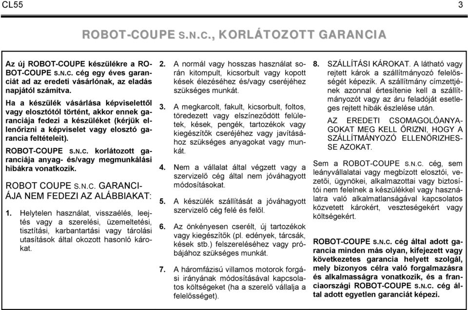 UPE S.N.C. korlátozott garanciája anyag- és/vagy megmunkálási hibákra vonatkozik. ROBOT COUPE S.N.C. GARANCI- ÁJA NEM FEDEZI AZ ALÁBBIAKAT: 1.