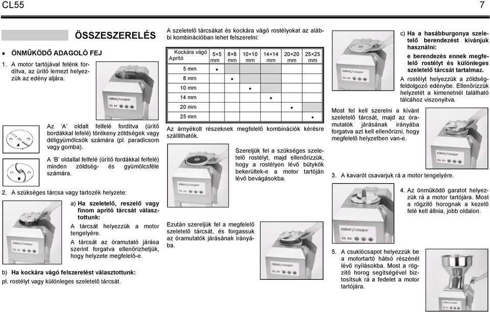 A B oldallal felfelé (ürítő fordákkal felfelé) minden zöldség- és gyümölcsféle számára. 2.