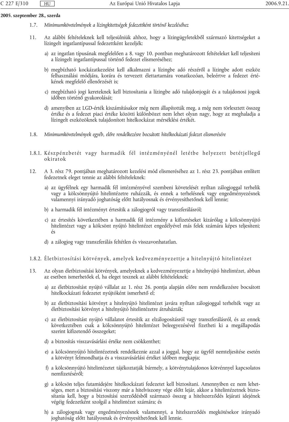 pontban meghatározott feltételeket kell teljesíteni a lízingelt ingatlantípussal történő fedezet elismeréséhez; b) megbízható kockázatkezelést kell alkalmazni a lízingbe adó részéről a lízingbe adott