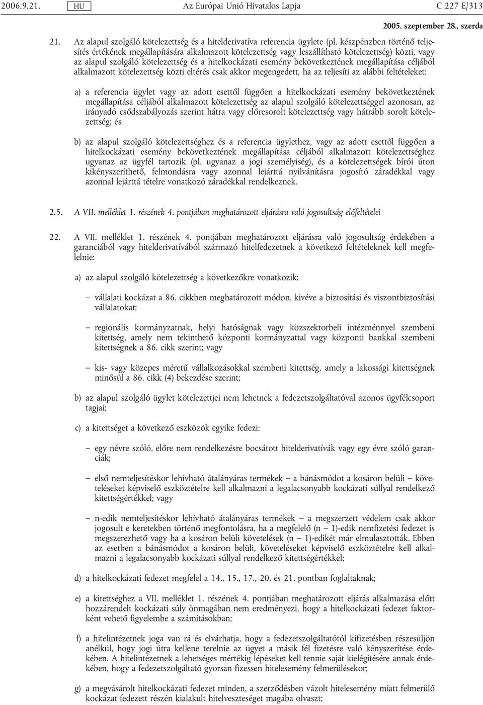 bekövetkeztének megállapítása céljából alkalmazott kötelezettség közti eltérés csak akkor megengedett, ha az teljesíti az alábbi feltételeket: a) a referencia ügylet vagy az adott esettől függően a