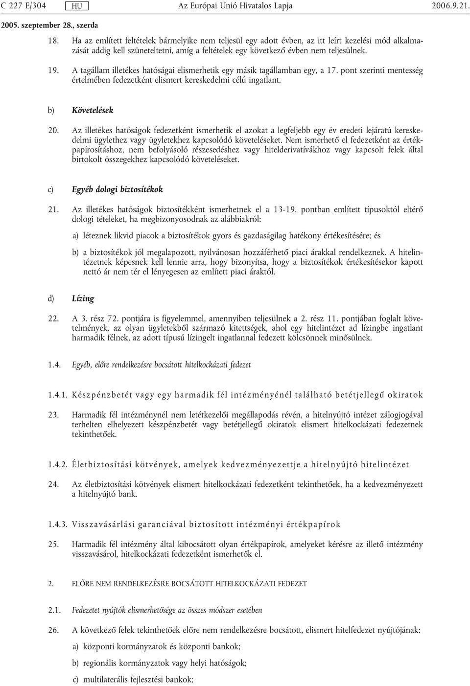 A tagállam illetékes hatóságai elismerhetik egy másik tagállamban egy, a 17. pont szerinti mentesség értelmében fedezetként elismert kereskedelmi célú ingatlant. b) Követelések 20.