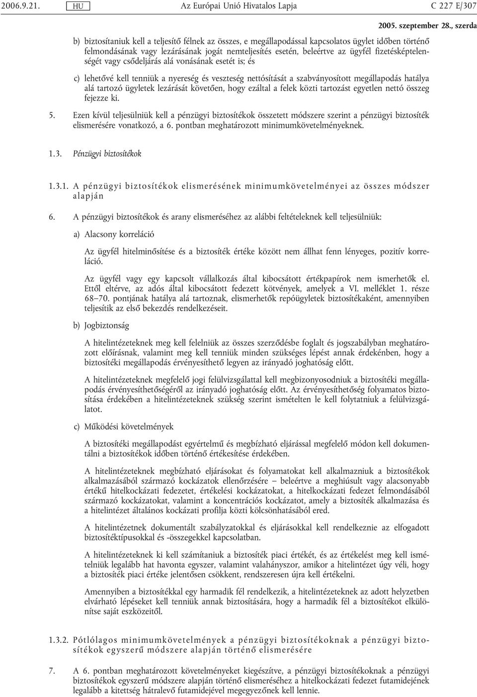 fizetésképtelenségét vagy csődeljárás alá vonásának esetét is; és c) lehetővé kell tenniük a nyereség és veszteség nettósítását a szabványosított megállapodás hatálya alá tartozó ügyletek lezárását