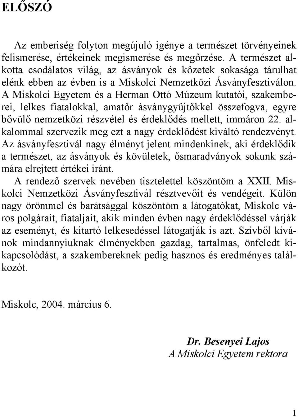 A Miskolci Egyetem és a Herman Ottó Múzeum kutatói, szakemberei, lelkes fiatalokkal, amatőr ásványgyűjtőkkel összefogva, egyre bővülő nemzetközi részvétel és érdeklődés mellett, immáron 22.