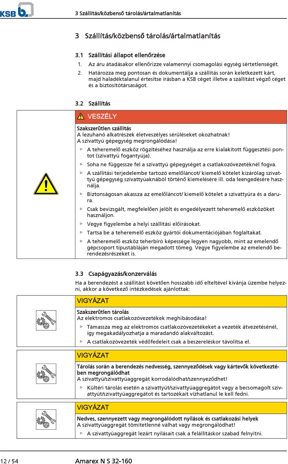 Határozza meg pontosan és dokumentálja a szállítás során keletkezett kárt, majd haladéktalanul értesítse írásban a KSB céget illetve a szállítást végző céget és a biztosítótársaságot. 3.