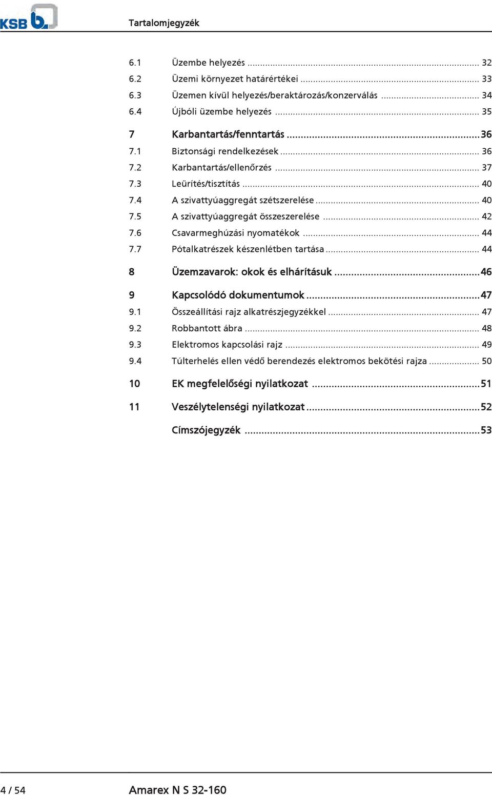 6 Csavarmeghúzási nyomatékok... 44 7.7 Pótalkatrészek készenlétben tartása... 44 8 Üzemzavarok: okok és elhárításuk...46 9 Kapcsolódó dokumentumok...47 9.1 Összeállítási rajz alkatrészjegyzékkel.