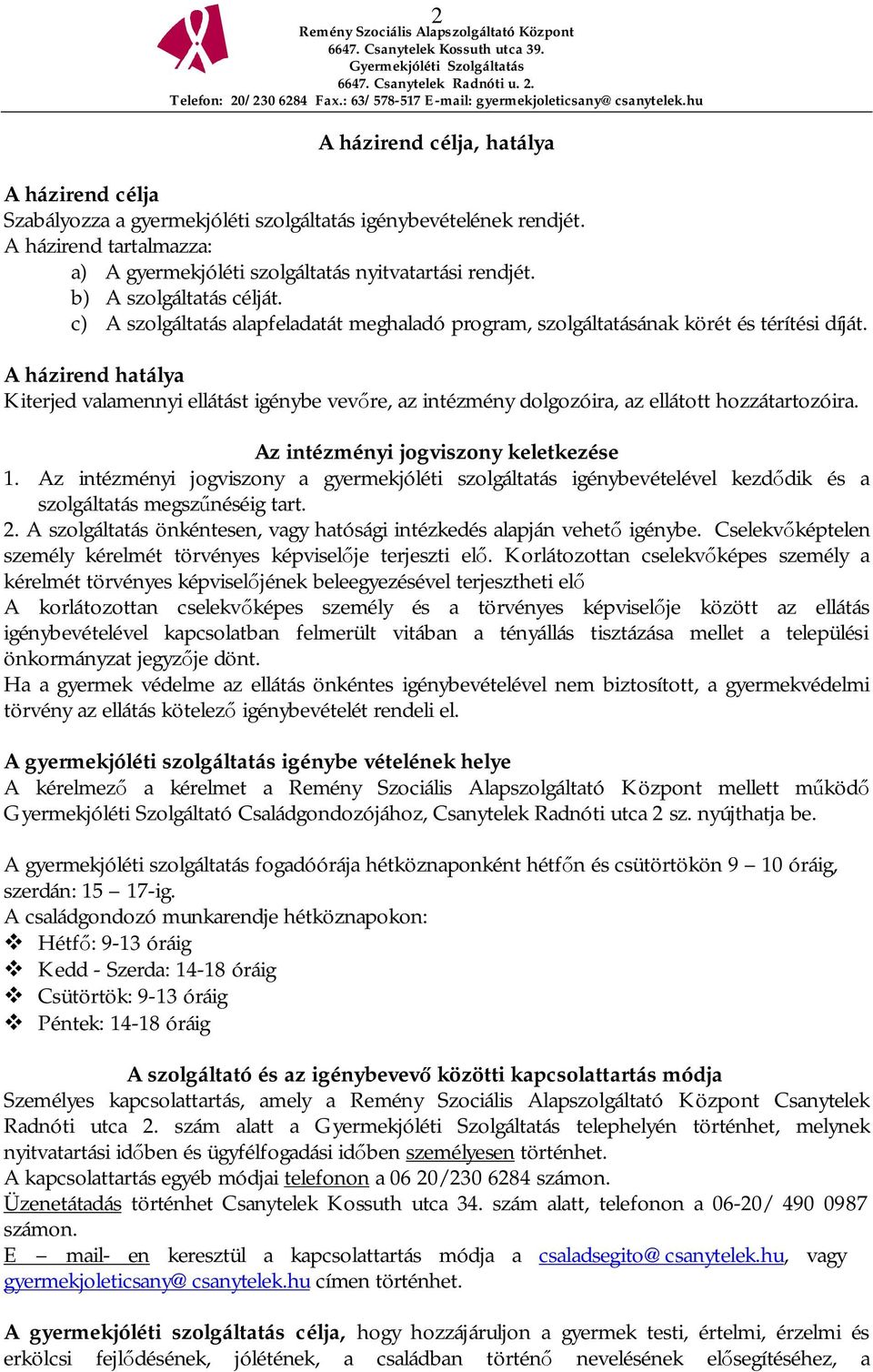 A házirend hatálya Kiterjed valamennyi ellátást igénybe vev re, az intézmény dolgozóira, az ellátott hozzátartozóira. Az intézményi jogviszony keletkezése 1.