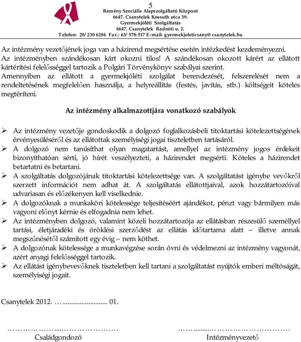 Amennyiben az ellátott a gyermekjóléti szolgálat berendezését, felszerelését nem a rendeltetésének megfelel en használja, a helyreállítás (festés, javítás, stb.) költségeit köteles megtéríteni.