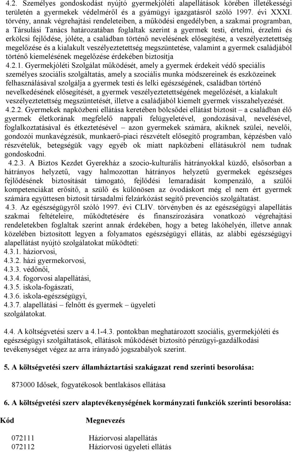 jóléte, a családban történő nevelésének elősegítése, a veszélyeztetettség megelőzése és a kialakult veszélyeztetettség megszüntetése, valamint a gyermek családjából történő kiemelésének megelőzése