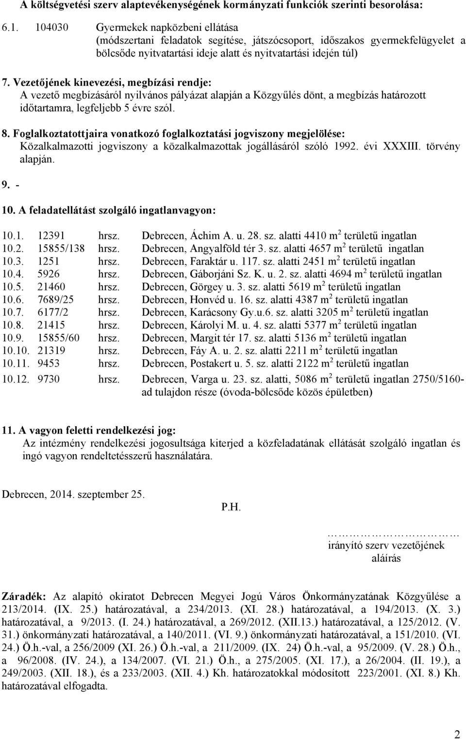 Vezetőjének kinevezési, megbízási rendje: A vezető megbízásáról nyilvános pályázat alapján a Közgyűlés dönt, a megbízás határozott időtartamra, legfeljebb 5 évre szól. 8.