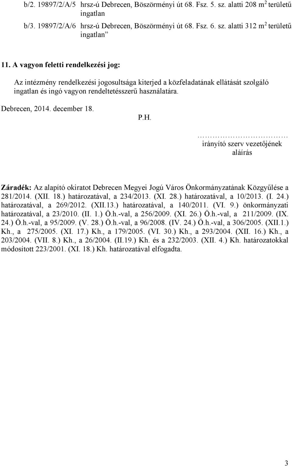 december 18. P.H. irányító szerv vezetőjének aláírás Záradék: Az alapító okiratot Debrecen Megyei Jogú Város Önkormányzatának Közgyűlése a 281/2014. (XII. 18.) határozatával, a 234/2013. (XI. 28.) határozatával, a 10/2013.