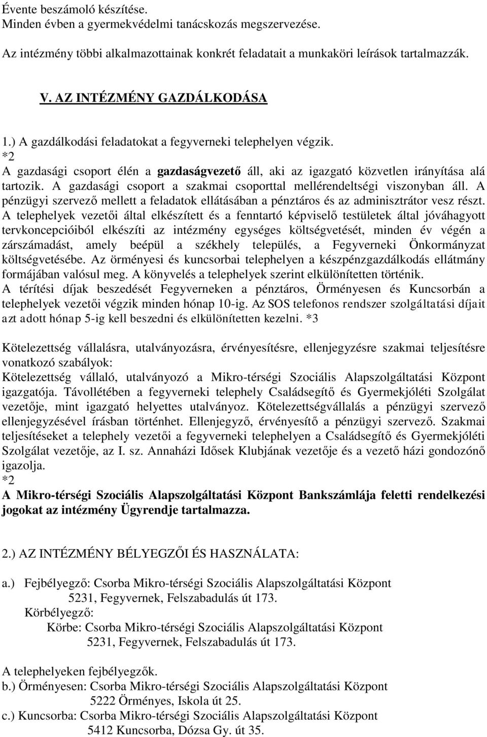 A gazdasági csoport a szakmai csoporttal mellérendeltségi viszonyban áll. A pénzügyi szervező mellett a feladatok ellátásában a pénztáros és az adminisztrátor vesz részt.