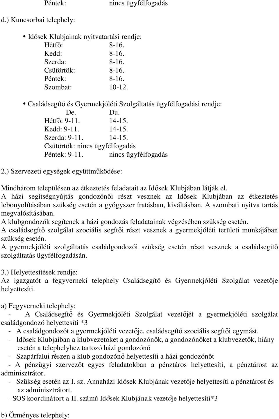 nincs ügyfélfogadás 2.) Szervezeti egységek együttműködése: Mindhárom településen az étkeztetés feladatait az Idősek Klubjában látják el.