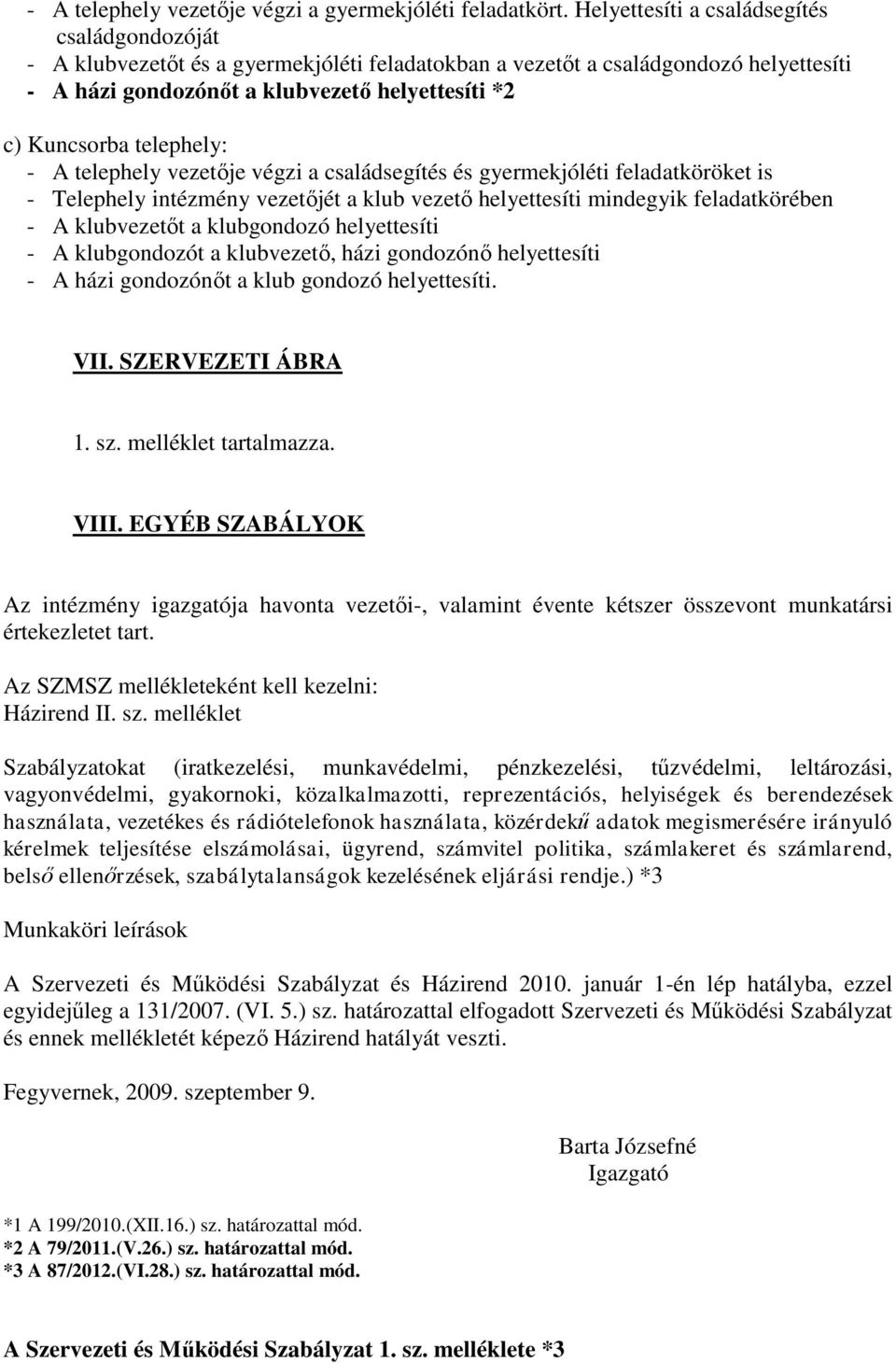 telephely: - A telephely vezetője végzi a családsegítés és gyermekjóléti feladatköröket is - Telephely intézmény vezetőjét a klub vezető helyettesíti mindegyik feladatkörében - A klubvezetőt a