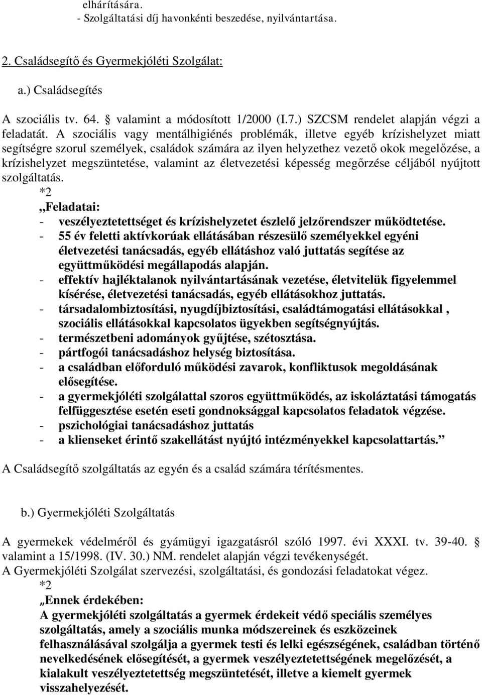 A szociális vagy mentálhigiénés problémák, illetve egyéb krízishelyzet miatt segítségre szorul személyek, családok számára az ilyen helyzethez vezető okok megelőzése, a krízishelyzet megszüntetése,