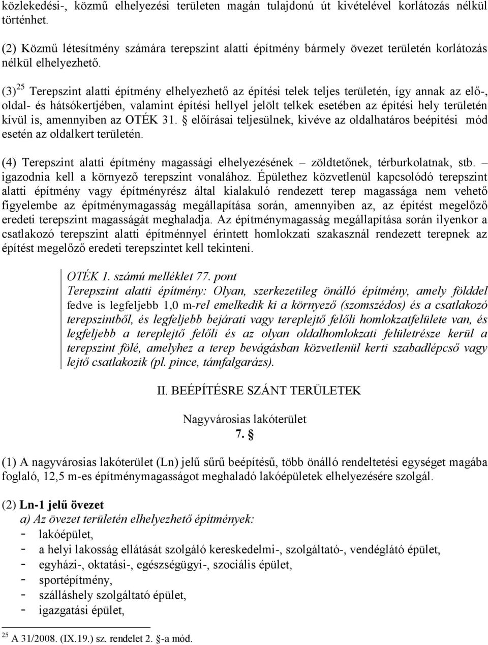 (3) 25 Terepszint alatti építmény elhelyezhető az építési telek teljes területén, így annak az elő-, oldal- és hátsókertjében, valamint építési hellyel jelölt telkek esetében az építési hely