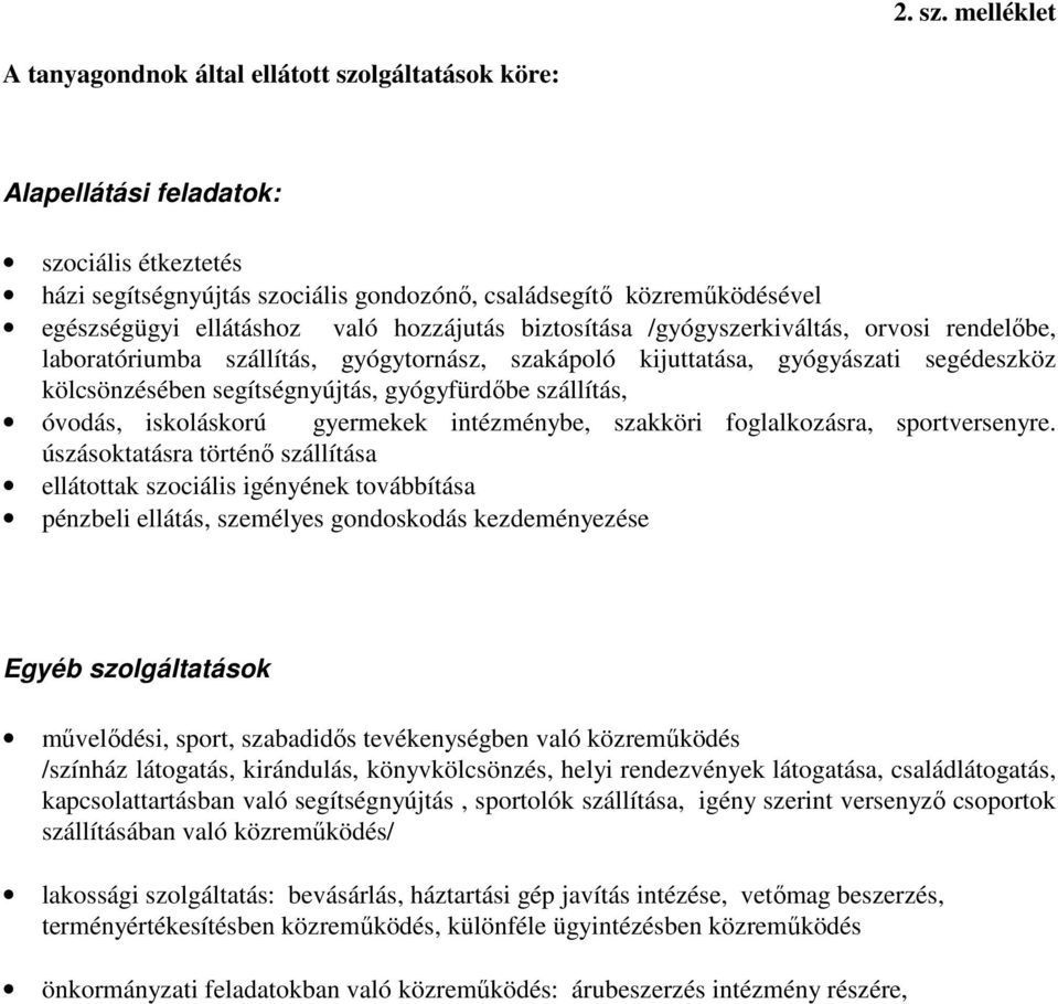 ellátáshoz való hozzájutás biztosítása /gyógyszerkiváltás, orvosi rendelőbe, laboratóriumba szállítás, gyógytornász, szakápoló kijuttatása, gyógyászati segédeszköz kölcsönzésében segítségnyújtás,
