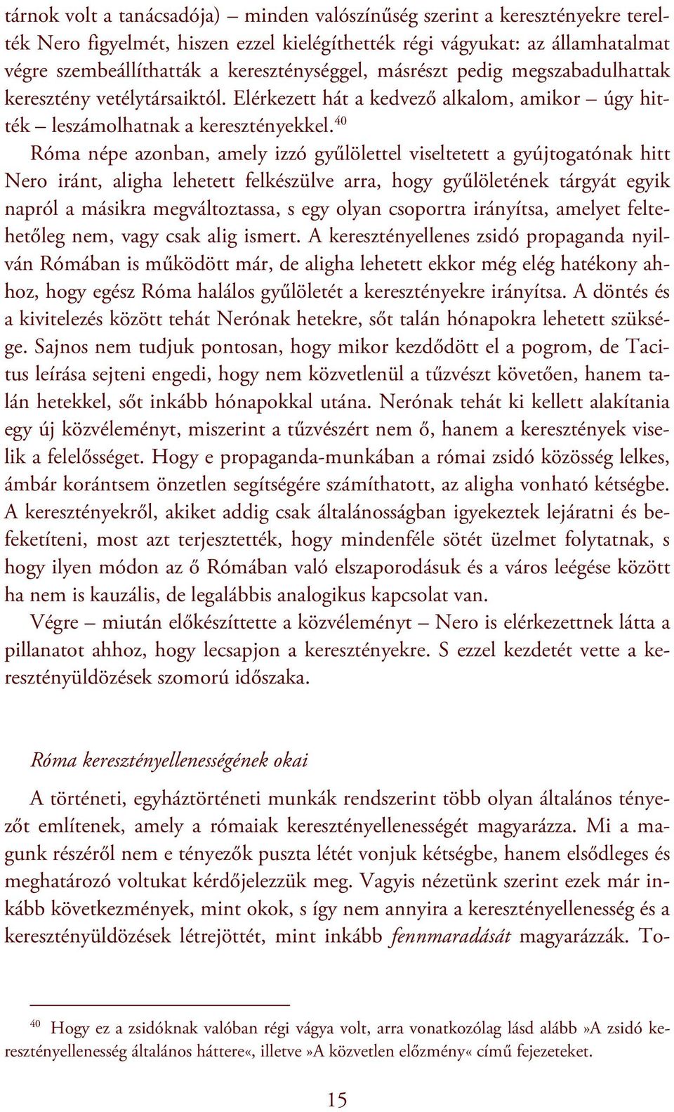 40 Róma népe azonban, amely izzó gyűlölettel viseltetett a gyújtogatónak hitt Nero iránt, aligha lehetett felkészülve arra, hogy gyűlöletének tárgyát egyik napról a másikra megváltoztassa, s egy