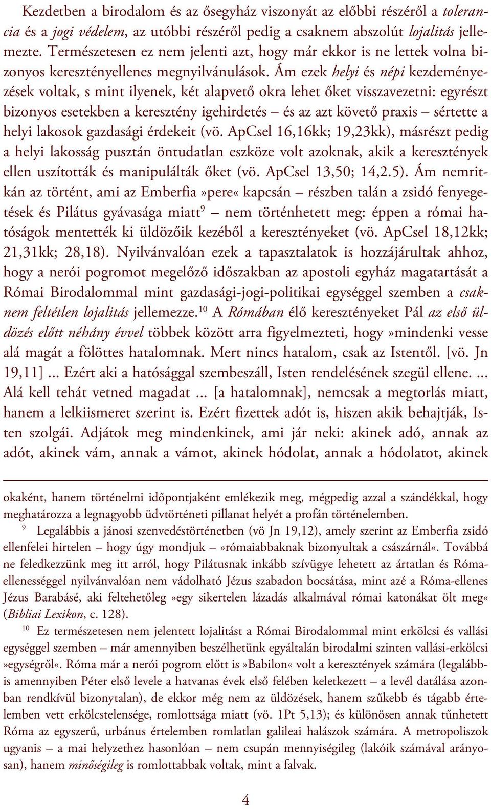 Ám ezek helyi és népi kezdeményezések voltak, s mint ilyenek, két alapvető okra lehet őket visszavezetni: egyrészt bizonyos esetekben a keresztény igehirdetés és az azt követő praxis sértette a helyi