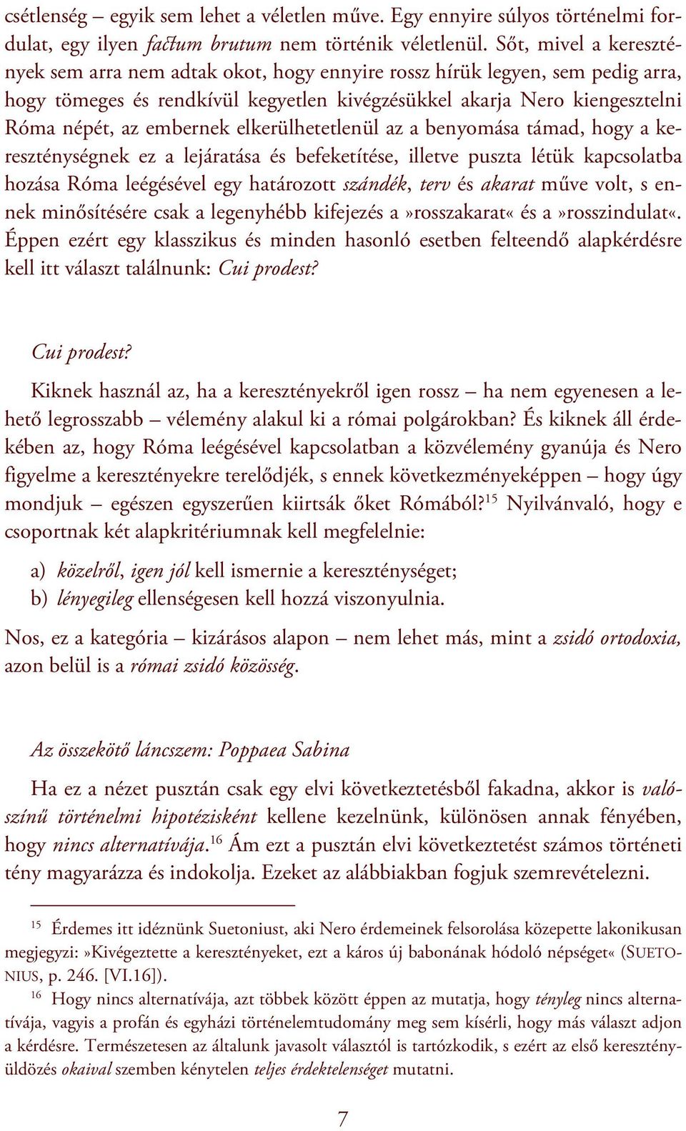 elkerülhetetlenül az a benyomása támad, hogy a kereszténységnek ez a lejáratása és befeketítése, illetve puszta létük kapcsolatba hozása Róma leégésével egy határozott szándék, terv és akarat műve