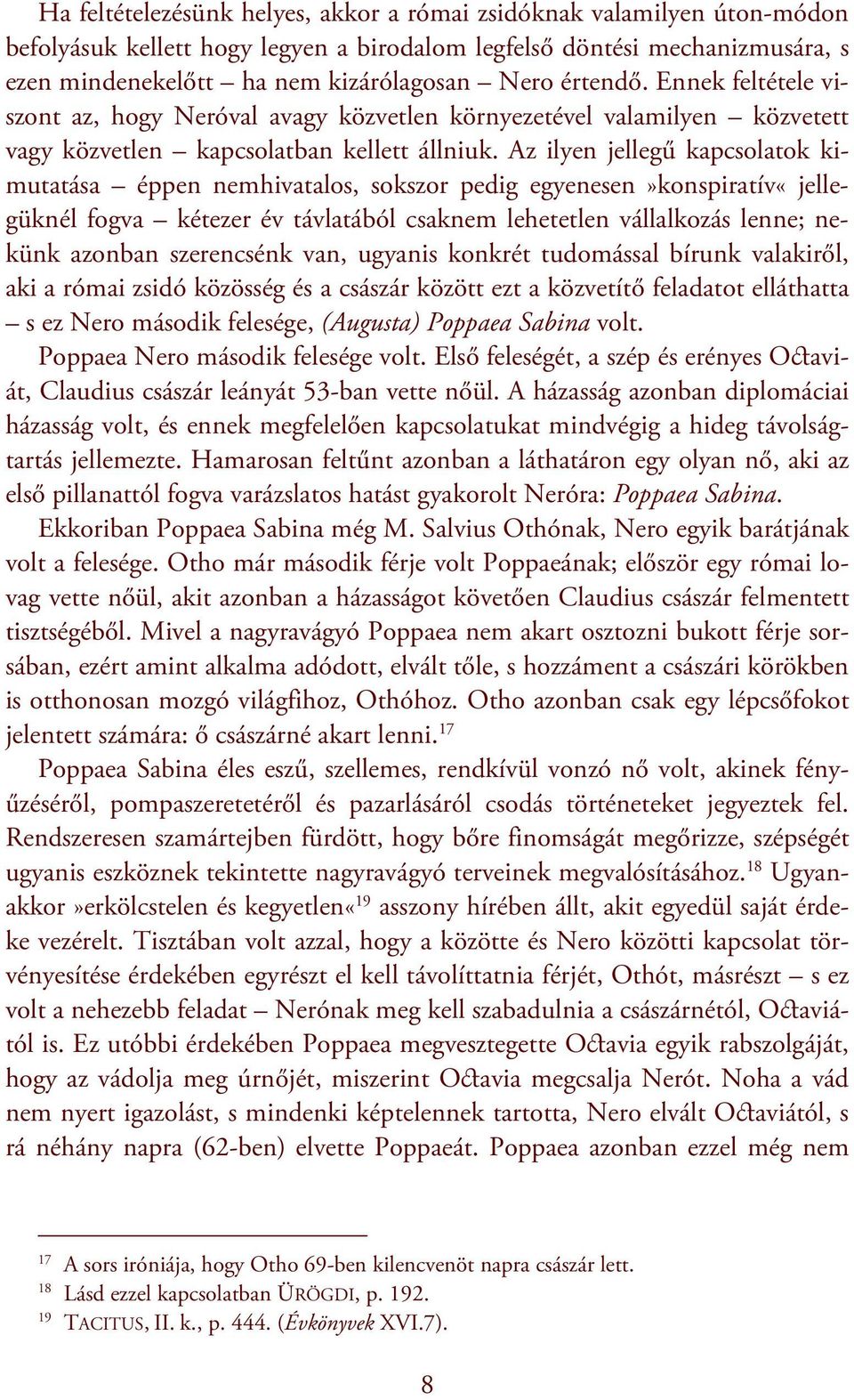 Az ilyen jellegű kapcsolatok kimutatása éppen nemhivatalos, sokszor pedig egyenesen»konspiratív«jellegüknél fogva kétezer év távlatából csaknem lehetetlen vállalkozás lenne; nekünk azonban