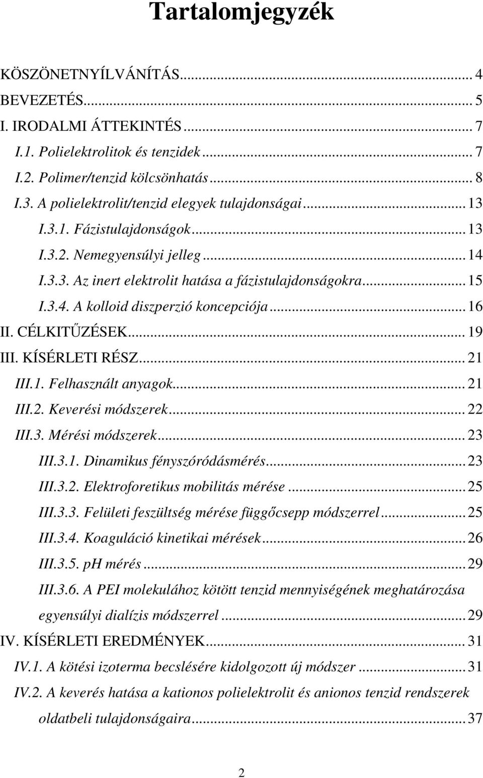 ..16 II. CÉLKITZÉSEK...19 III. KÍSÉRLETI RÉSZ...21 III.1. Felhasznált anyagok...21 III.2. Keverési módszerek...22 III.3. Mérési módszerek...23 III.3.1. Dinamikus fényszóródásmérés...23 III.3.2. Elektroforetikus mobilitás mérése.