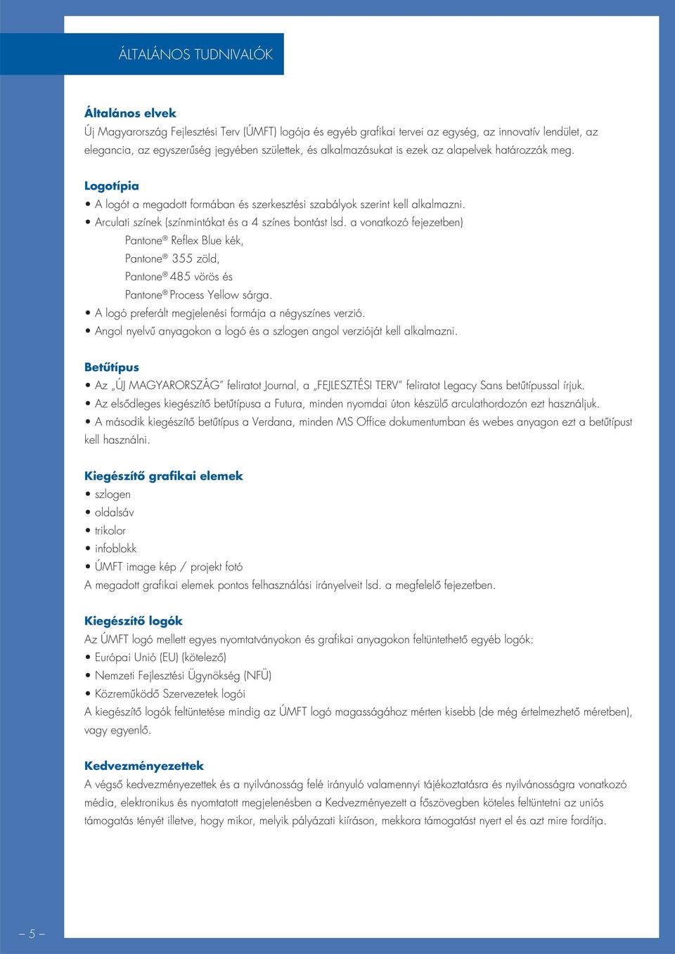 a vonatkozó fejezetben) Pantone Refl ex Blue kék, Pantone 355 zöld, Pantone 485 vörös és Pantone Process Yellow sárga. A logó preferált megjelenési formája a négyszínes verzió.