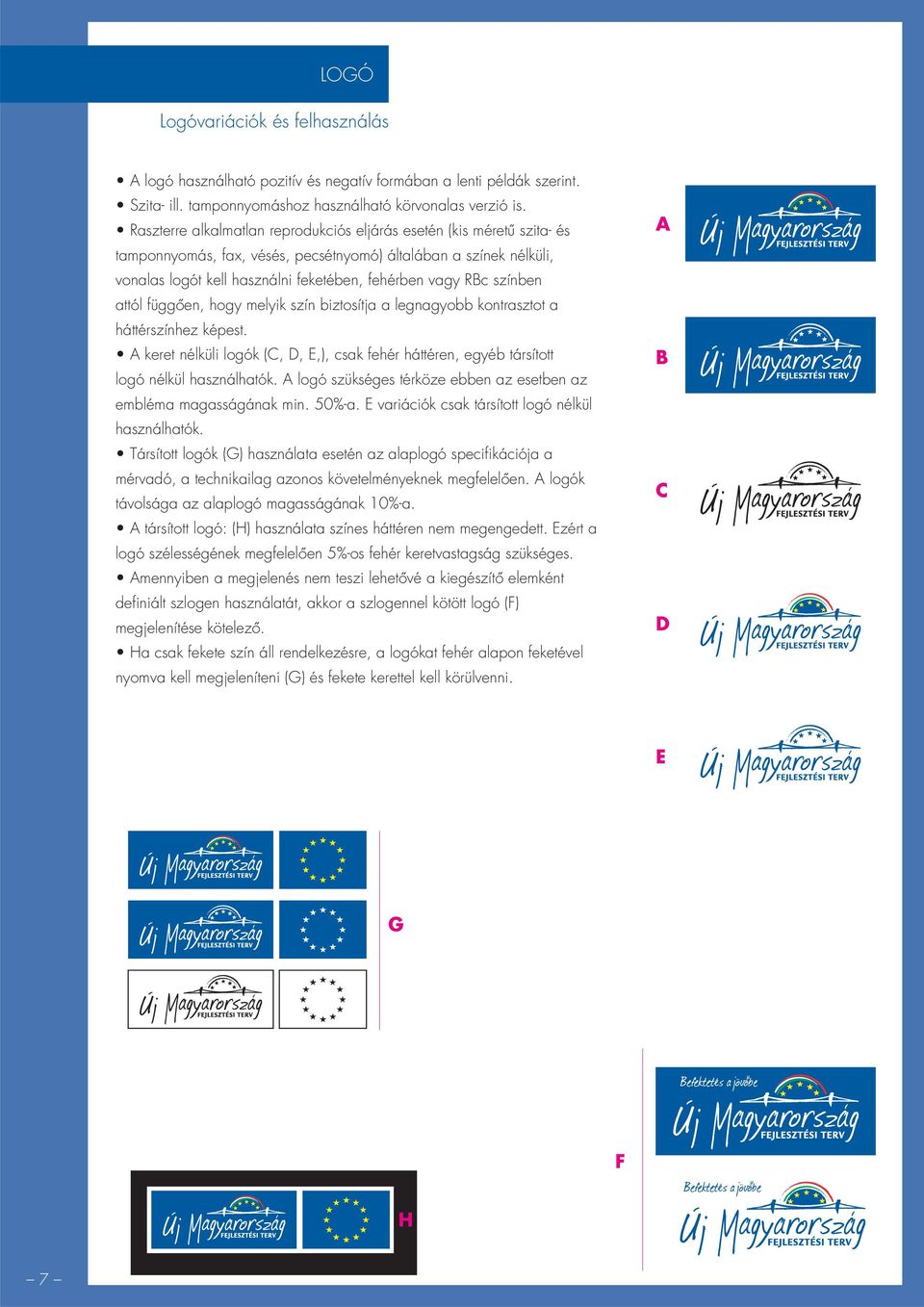színben attól függôen, hogy melyik szín biztosítja a legnagyobb kontrasztot a háttérszínhez képest. A keret nélküli logók (C, D, E,), csak fehér háttéren, egyéb társított logó nélkül használhatók.