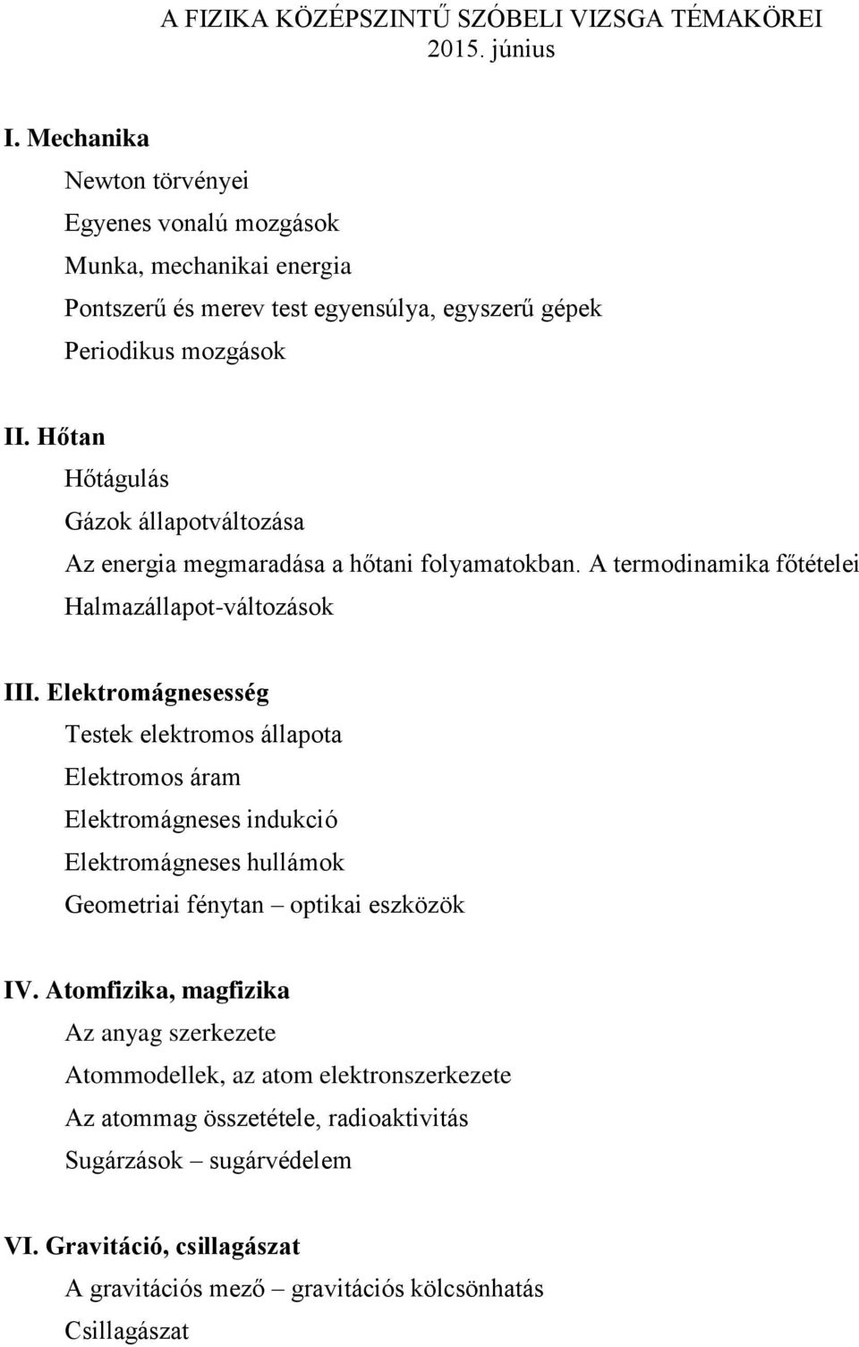 Hőtan Hőtágulás Gázok állapotváltozása Az energia megmaradása a hőtani folyamatokban. A termodinamika főtételei Halmazállapot-változások III.