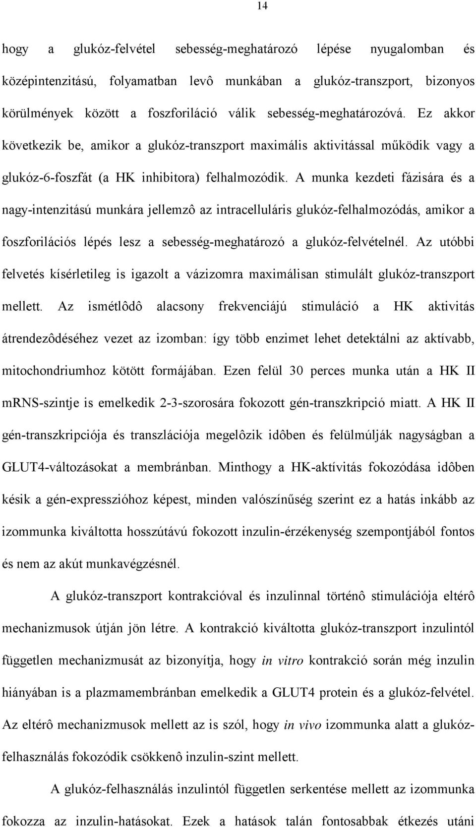 A munka kezdeti fázisára és a nagy-intenzitású munkára jellemzô az intracelluláris glukóz-felhalmozódás, amikor a foszforilációs lépés lesz a sebesség-meghatározó a glukóz-felvételnél.