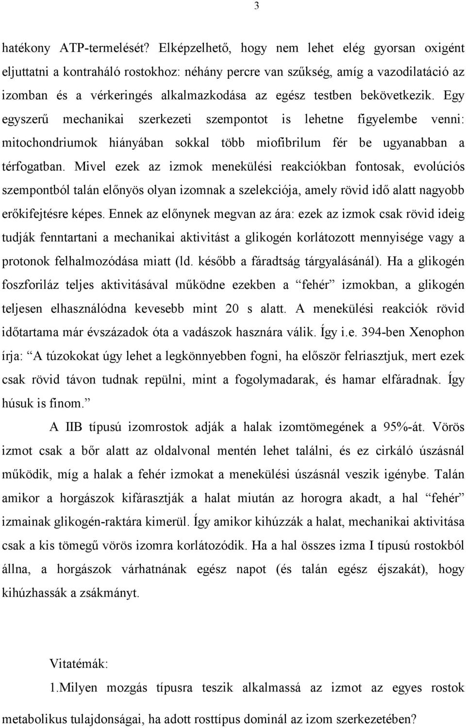 bekövetkezik. Egy egyszerű mechanikai szerkezeti szempontot is lehetne figyelembe venni: mitochondriumok hiányában sokkal több miofibrilum fér be ugyanabban a térfogatban.