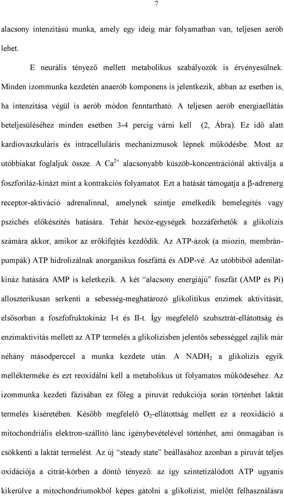 A teljesen aerób energiaellátás beteljesüléséhez minden esetben 3-4 percig várni kell (2, Ábra). Ez idő alatt kardiovaszkuláris és intracelluláris mechanizmusok lépnek működésbe.