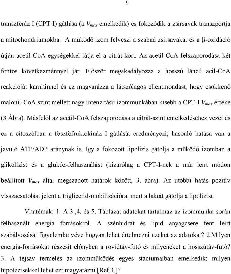 Elôször megakadályozza a hosszú láncú acil-coa reakcióját karnitinnel és ez magyarázza a látszólagos ellentmondást, hogy csökkenô malonil-coa szint mellett nagy intenzitású izommunkában kisebb a