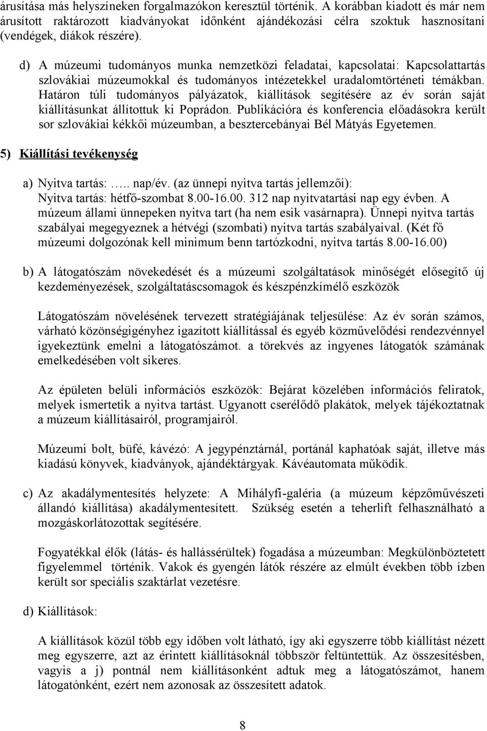 d) A múzeumi tudományos munka nemzetközi feladatai, kapcsolatai: Kapcsolattartás szlovákiai múzeumokkal és tudományos intézetekkel uradalomtörténeti témákban.