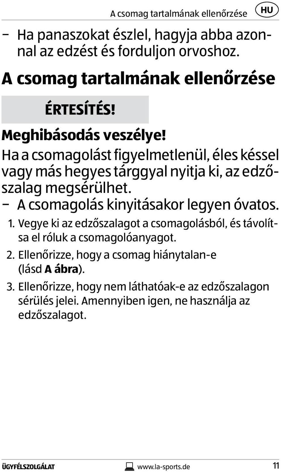 A csomagolás kinyitásakor legyen óvatos. 1. Vegye ki az edzőszalagot a csomagolásból, és távolítsa el róluk a csomagolóanyagot. 2.