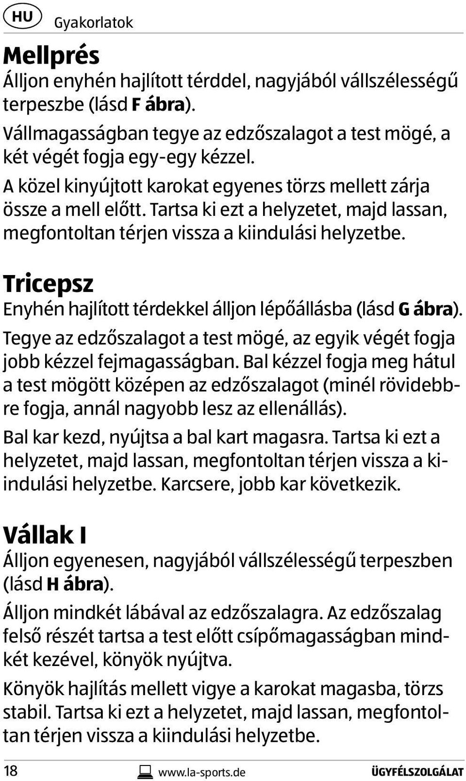 Tricepsz Enyhén hajlított térdekkel álljon lépőállásba (lásd G ábra). Tegye az edzőszalagot a test mögé, az egyik végét fogja jobb kézzel fejmagasságban.