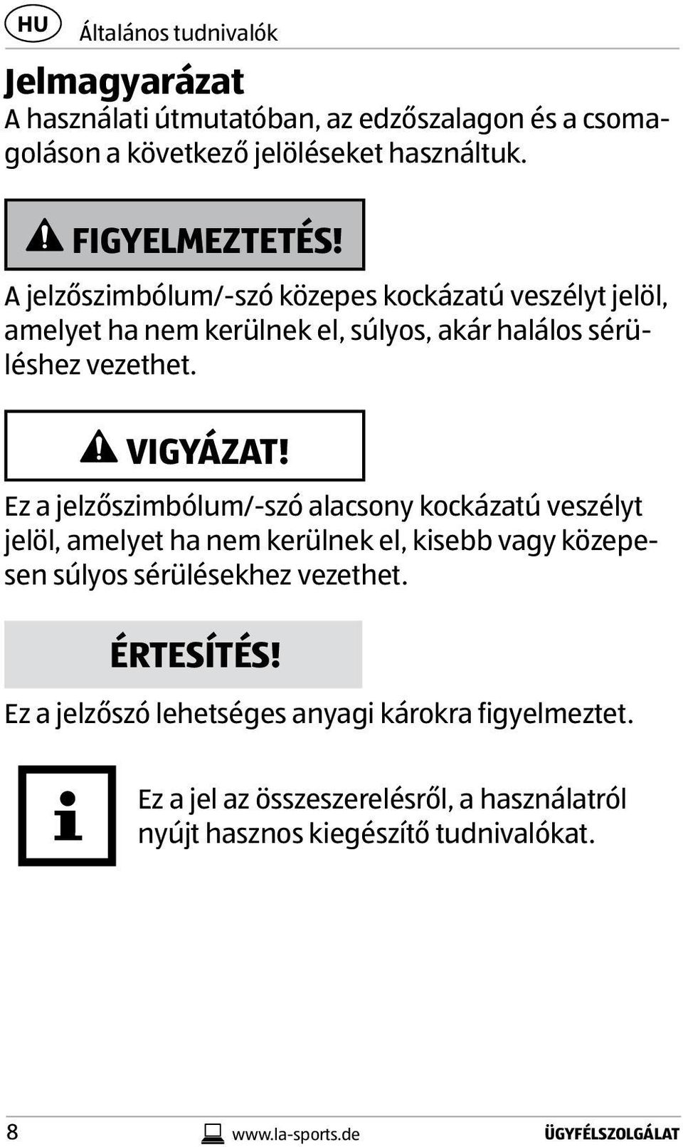 Ez a jelzőszimbólum/-szó alacsony kockázatú veszélyt jelöl, amelyet ha nem kerülnek el, kisebb vagy közepesen súlyos sérülésekhez vezethet.