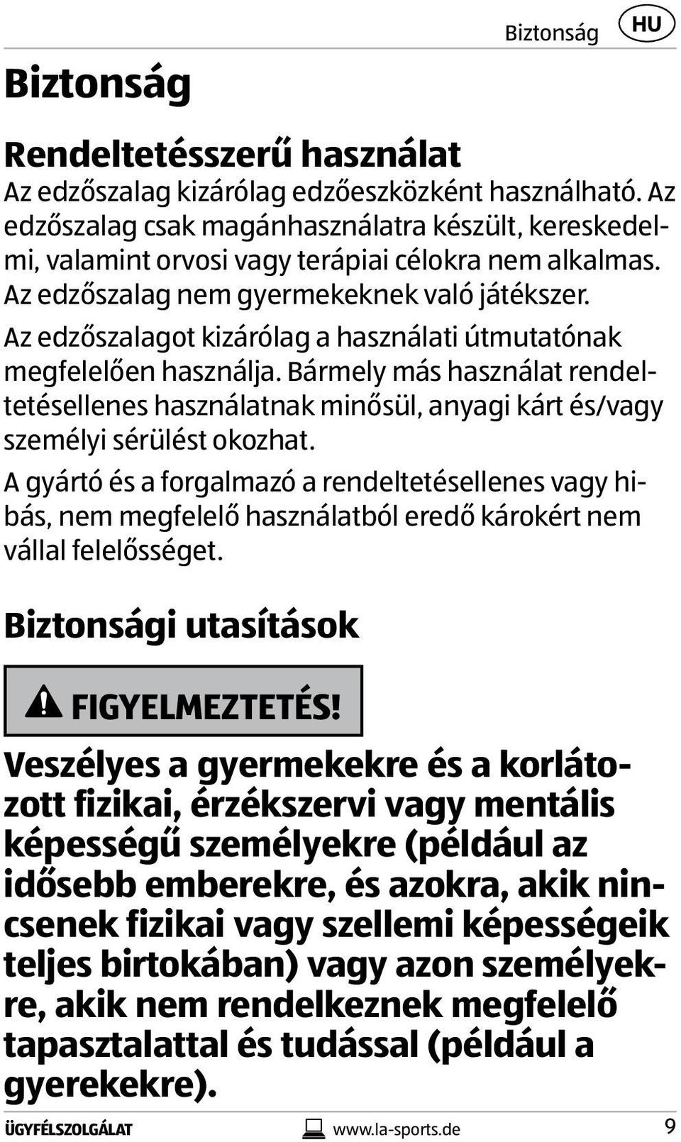 Az edzőszalagot kizárólag a használati útmutatónak megfelelően használja. Bármely más használat rendeltetésellenes használatnak minősül, anyagi kárt és/vagy személyi sérülést okozhat.