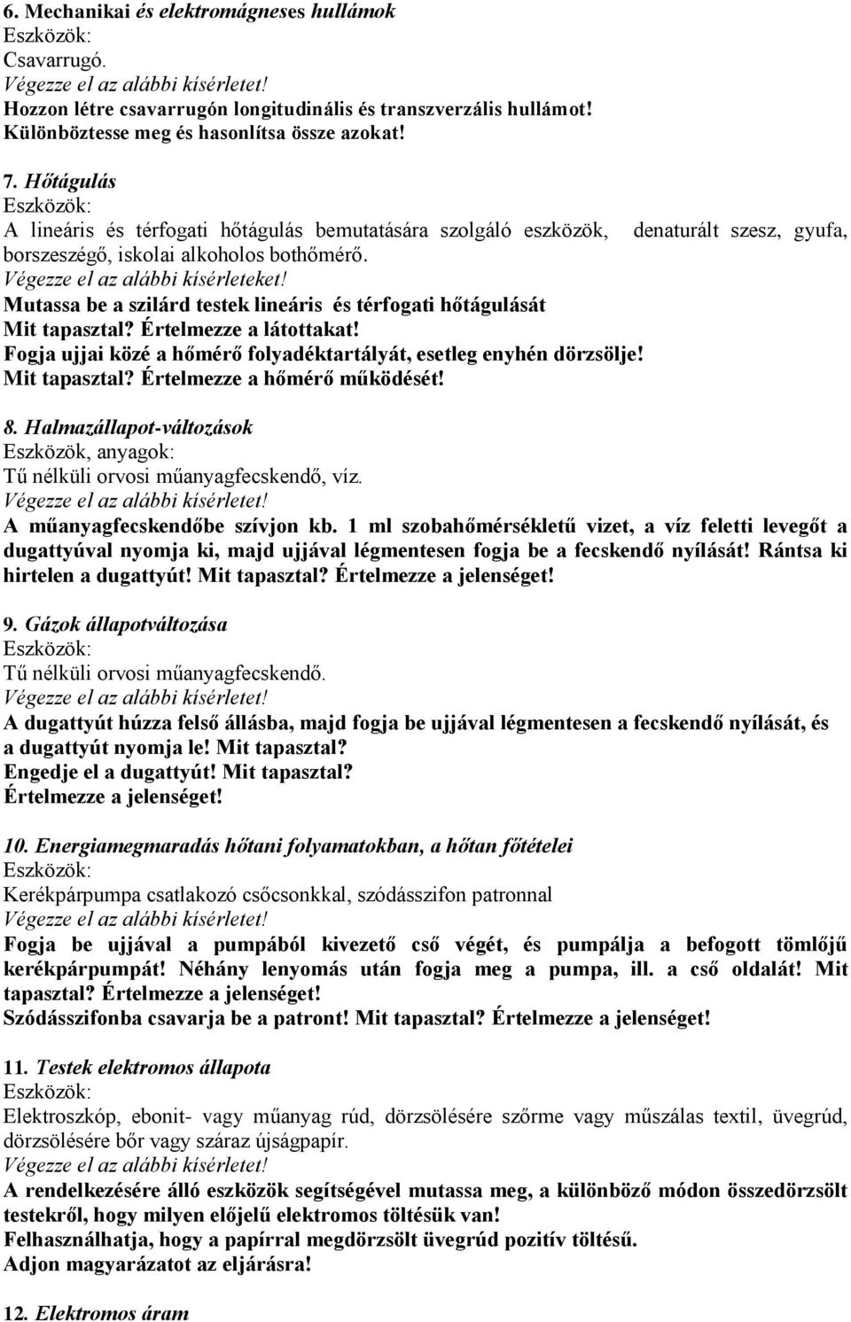 Mutassa be a szilárd testek lineáris és térfogati hőtágulását Mit tapasztal? Értelmezze a látottakat! Fogja ujjai közé a hőmérő folyadéktartályát, esetleg enyhén dörzsölje! Mit tapasztal? Értelmezze a hőmérő működését!