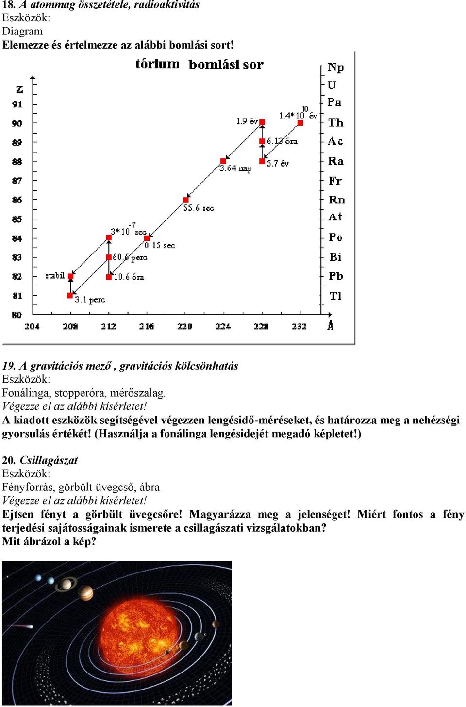 A kiadott eszközök segítségével végezzen lengésidő-méréseket, és határozza meg a nehézségi gyorsulás értékét!