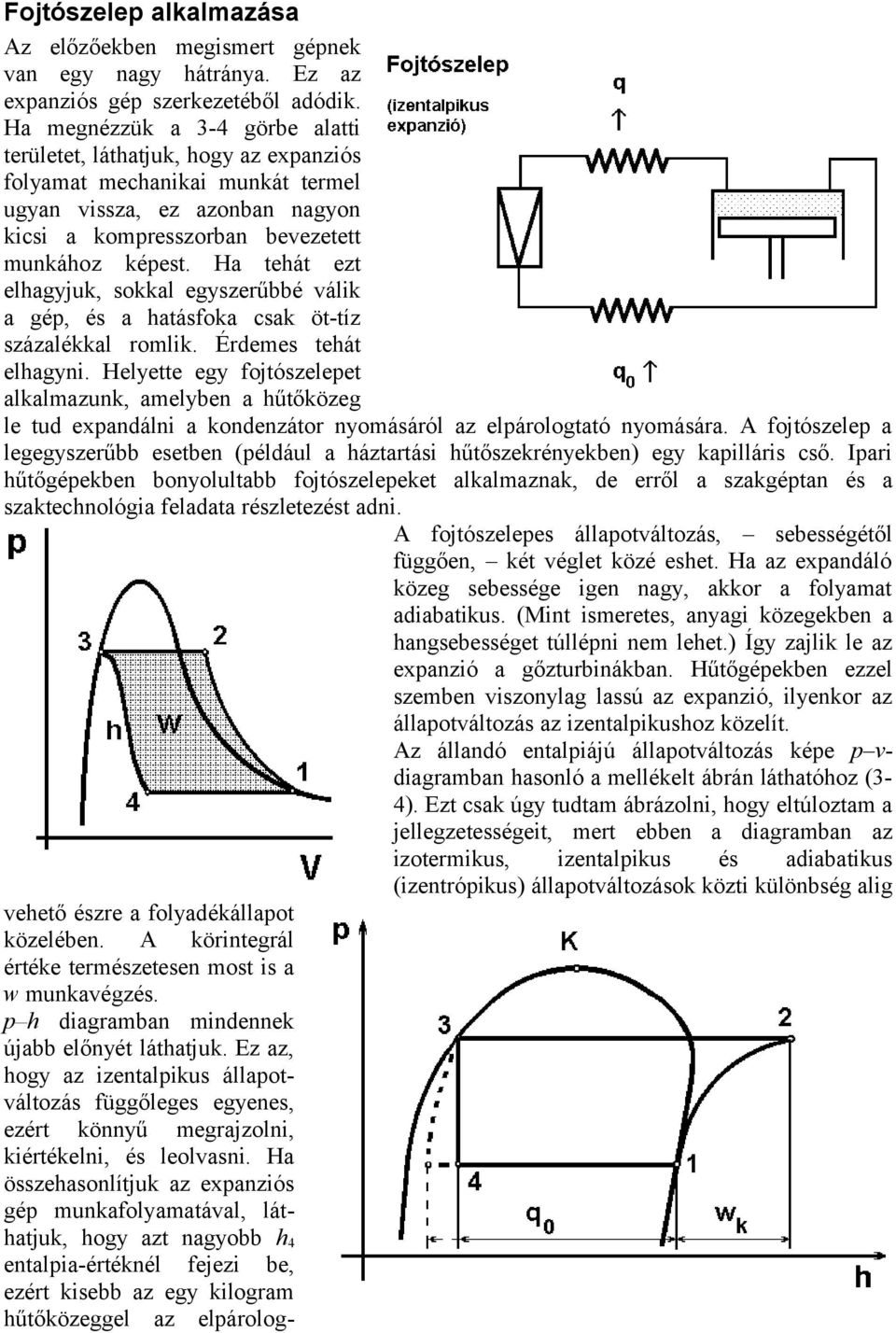 Ha tehát ezt elhagyjuk, sokkal egyszerűbbé válik a gép, és a hatásfoka csak öt-tíz százalékkal romlik. Érdemes tehát elhagyni.