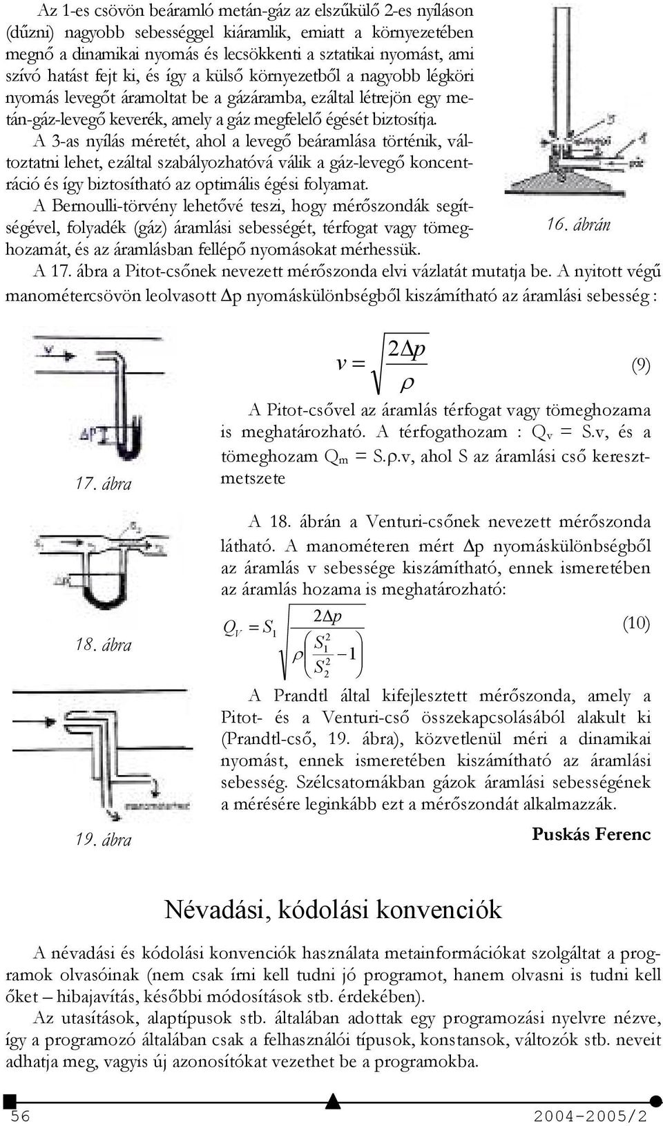 A 3-as nyílás méretét, ahol a leveg beáramlása történik, változtatni lehet, ezáltal szabályozhatóvá válik a gáz-leveg koncentráció és így biztosítható az optimális égési folyamat.