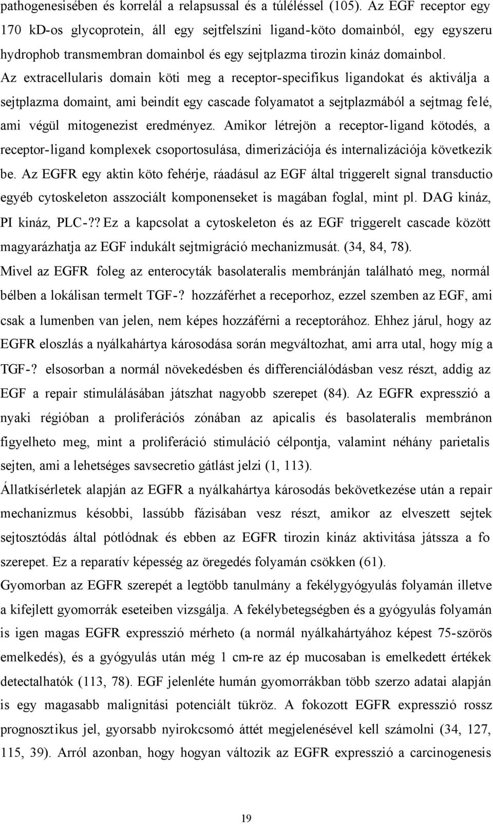 Az extracellularis domain köti meg a receptor-specifikus ligandokat és aktiválja a sejtplazma domaint, ami beindít egy cascade folyamatot a sejtplazmából a sejtmag felé, ami végül mitogenezist