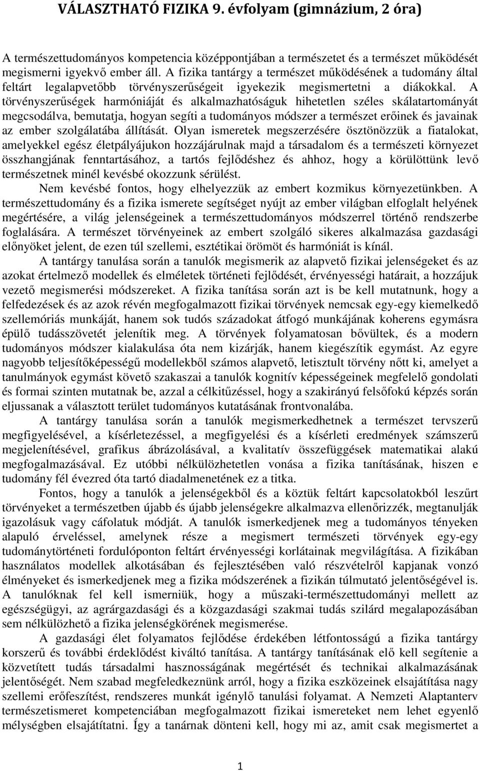 A törvényszerűségek harmóniáját és alkalmazhatóságuk hihetetlen széles skálatartományát megcsodálva, bemutatja, hogyan segíti a tudományos módszer a természet erőinek és javainak az ember