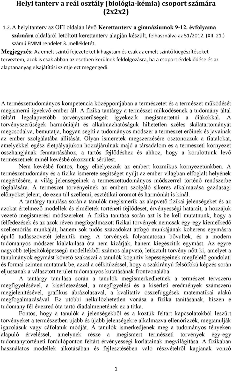 Megjegyzés: Az emelt szintű fejezeteket kihagytam és csak az emelt szintű kiegészítéseket terveztem, azok is csak abban az esetben kerülnek feldolgozásra, ha a csoport érdeklődése és az alaptananyag