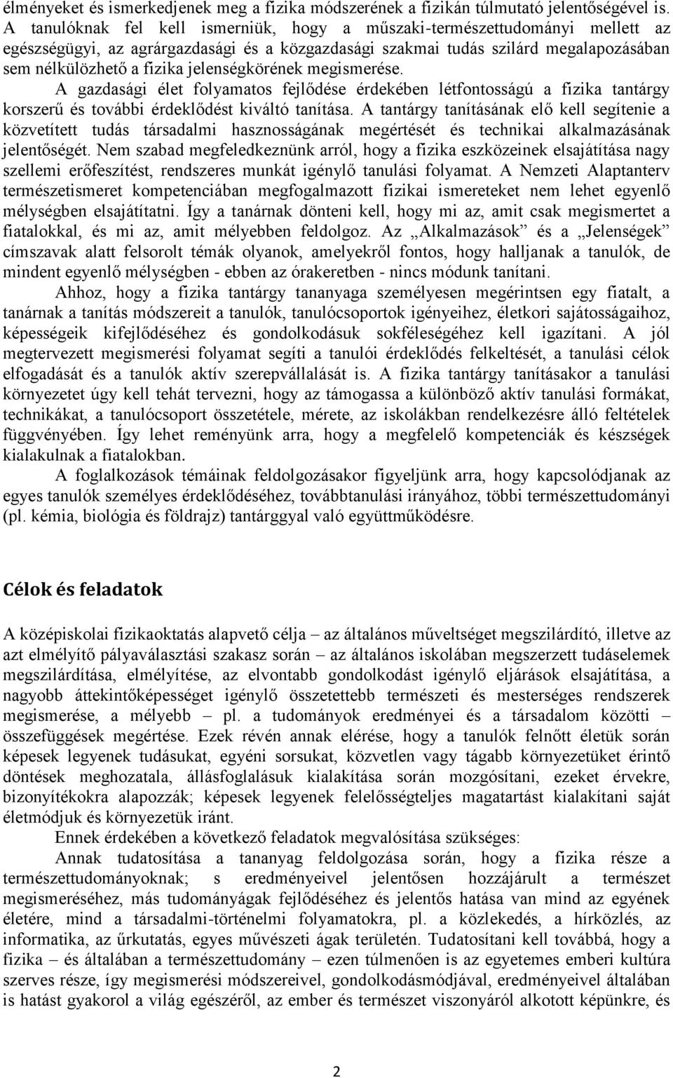 jelenségkörének megismerése. A gazdasági élet folyamatos fejlődése érdekében létfontosságú a fizika tantárgy korszerű és további érdeklődést kiváltó tanítása.