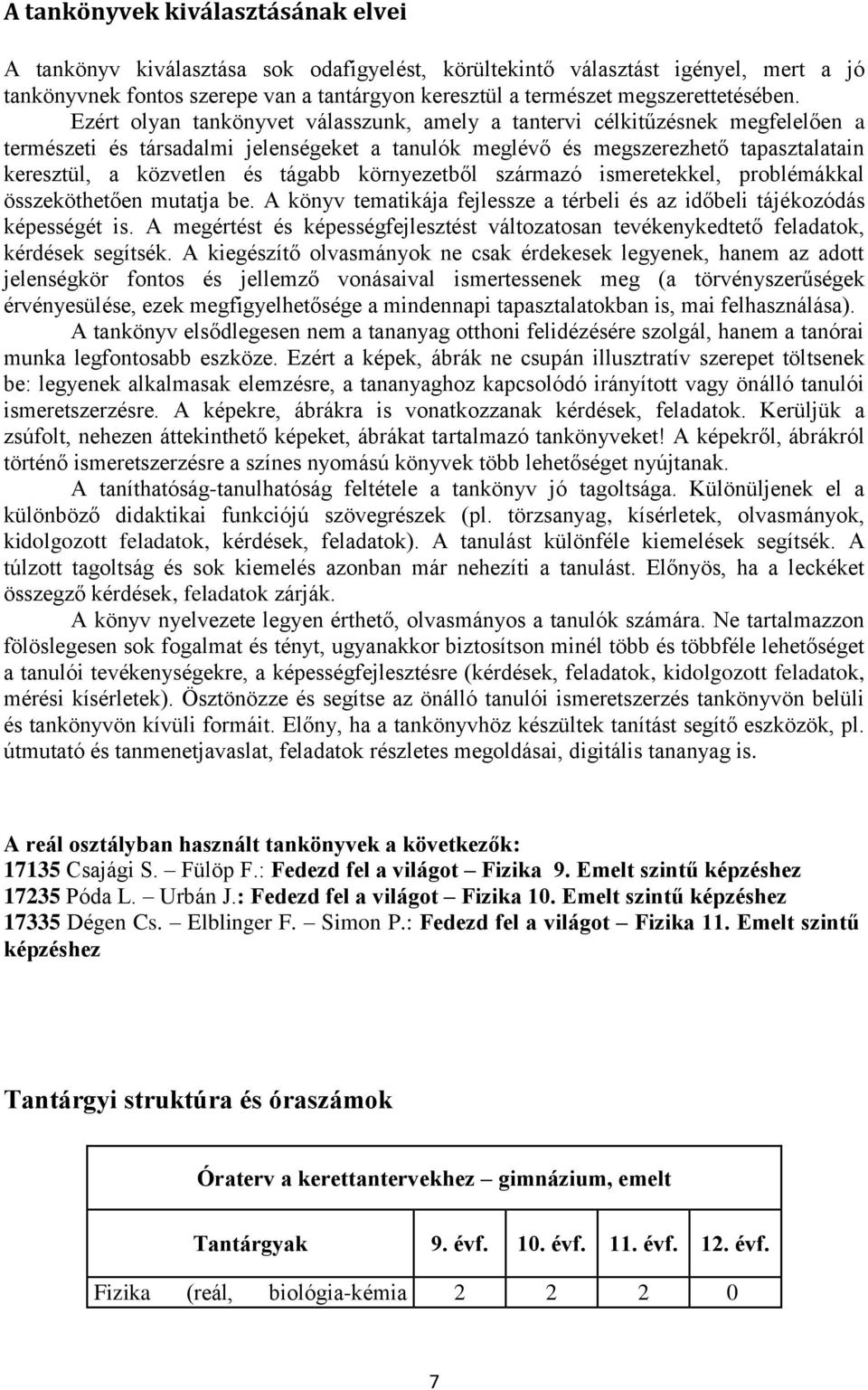 Ezért olyan tankönyvet válasszunk, amely a tantervi célkitűzésnek megfelelően a természeti és társadalmi jelenségeket a tanulók meglévő és megszerezhető tapasztalatain keresztül, a közvetlen és