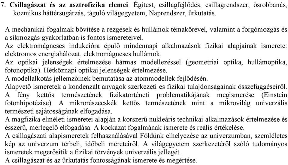 Az elektromágneses indukcióra épülő mindennapi alkalmazások fizikai alapjainak ismerete: elektromos energiahálózat, elektromágneses hullámok.