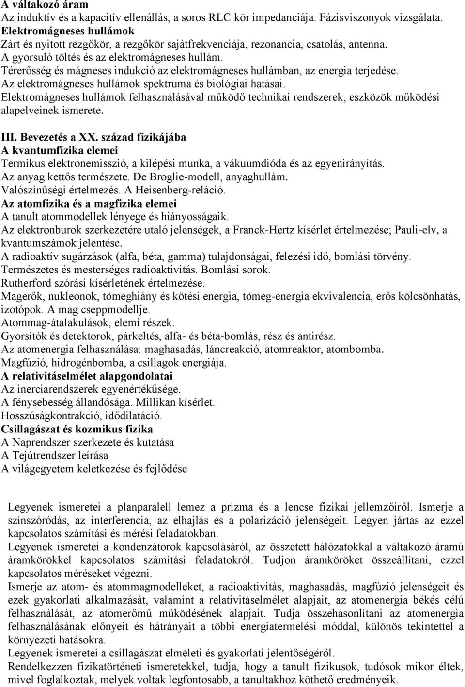 Térerősség és mágneses indukció az elektromágneses hullámban, az energia terjedése. Az elektromágneses hullámok spektruma és biológiai hatásai.